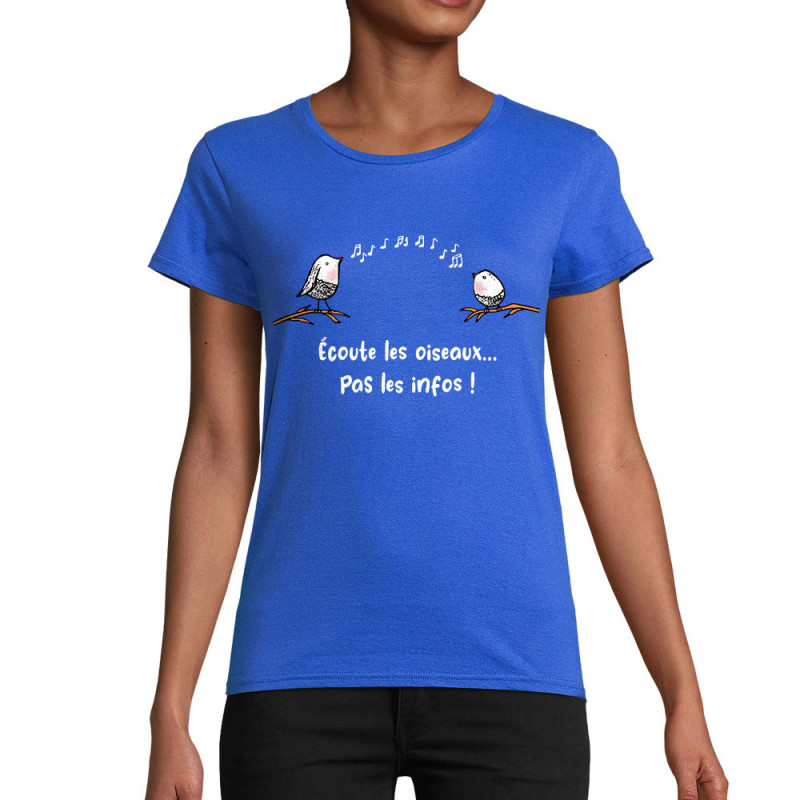 T-shirt femme coton bio bleu royal Ecoute les oiseaux pas les infos (Gondrax,Animaux,Slogans Débiles)
