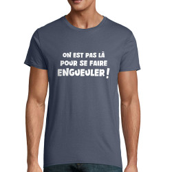T-shirt homme coton bio bleu denim On est pas là pour se faire engueuler (Gondrax,Slogans Débiles)