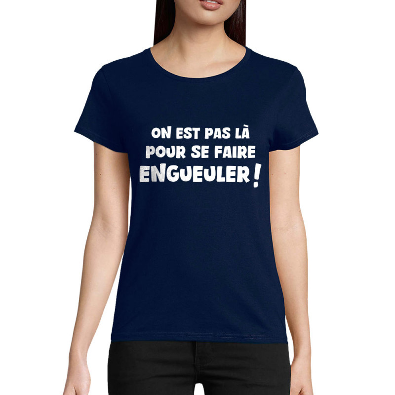 T-shirt femme coton bio bleu marine On est pas là pour se faire engueuler (Gondrax,Slogans Débiles)