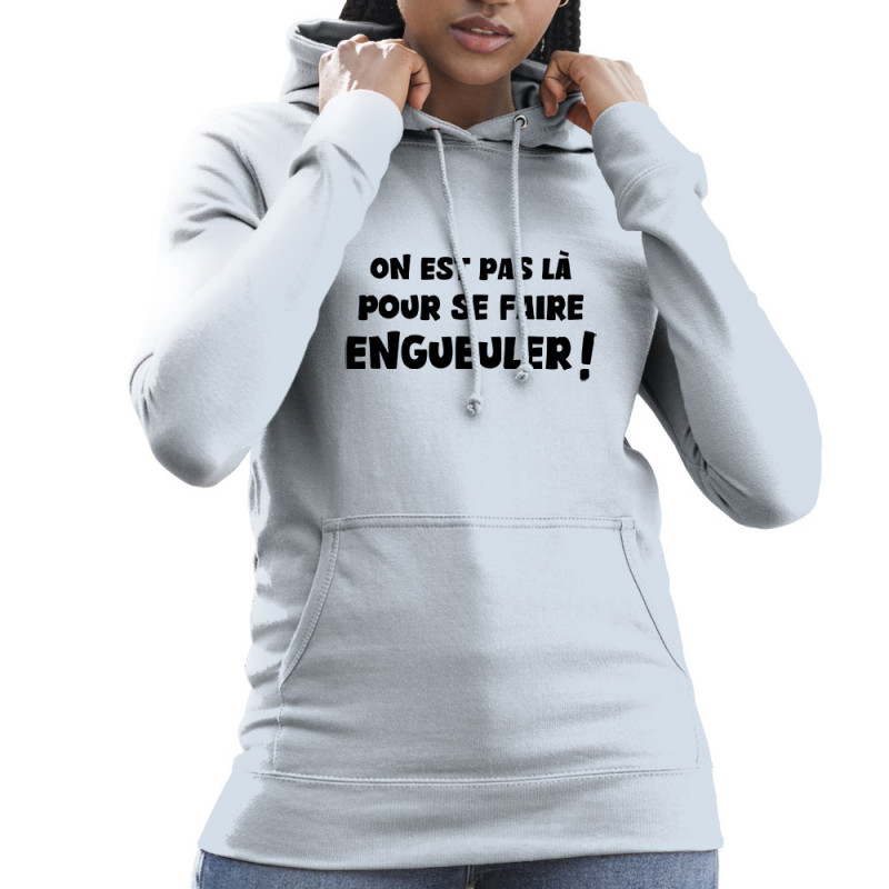 Sweat femme à capuche bleu ciel On est pas là pour se faire engueuler (Gondrax,Slogans Débiles)