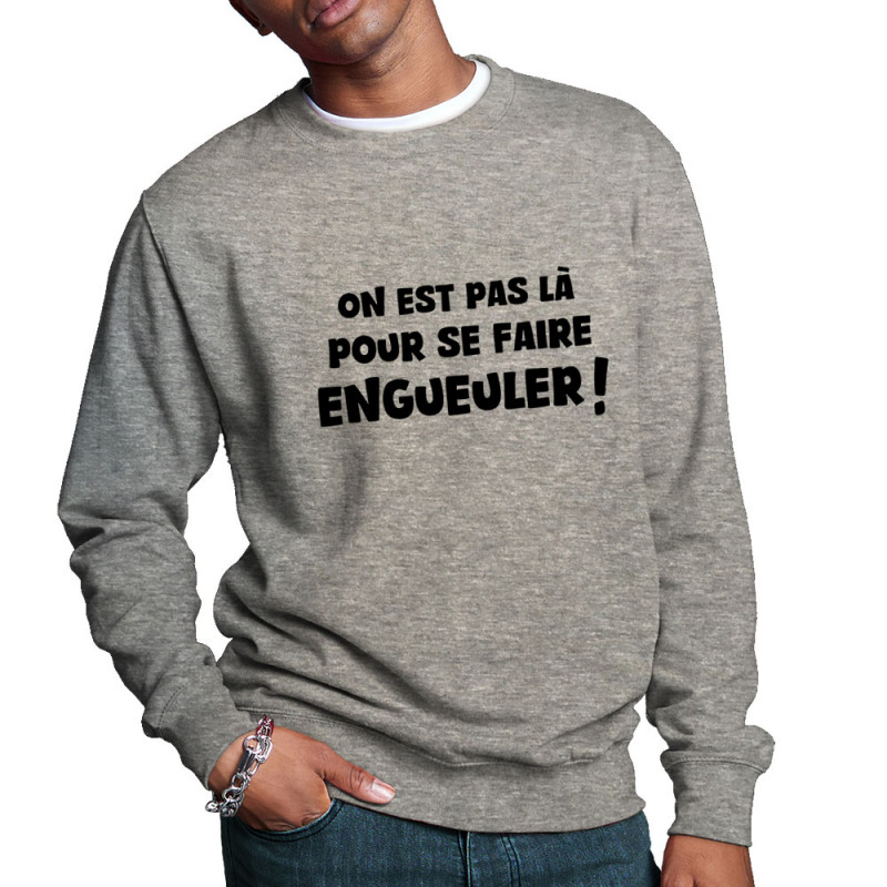 Sweat homme col rond gris chiné On est pas là pour se faire engueuler (Gondrax,Slogans Débiles)