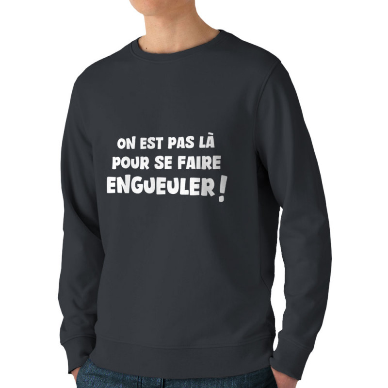 Sweat homme bio col rond gris anthracite On est pas là pour se faire engueuler (Gondrax,Slogans Débiles)