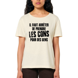 T-shirt femme col large coton bio naturel Il faut arrêter de prendre les cons pour des gens (Franck,Humour,Slogans Débiles)