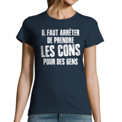 T-shirt femme bleu marine Il faut arrêter de prendre les cons pour des gens (Franck,Humour,Slogans Débiles)