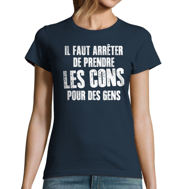 T-shirt femme bleu marine Il faut arrêter de prendre les cons pour des gens (Franck,Humour,Slogans Débiles)