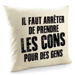 Coussin naturel Il faut arrêter de prendre les cons pour des gens (Franck,Humour,Slogans Débiles)