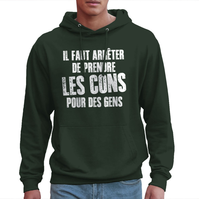Sweat homme à capuche vert foncé Il faut arrêter de prendre les cons pour des gens (Franck,Humour,Slogans Débiles)