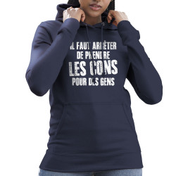 Sweat femme à capuche bleu marine Il faut arrêter de prendre les cons pour des gens (Franck,Humour,Slogans Débiles)