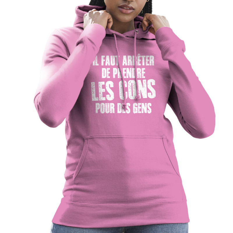 Sweat femme à capuche rose Il faut arrêter de prendre les cons pour des gens (Franck,Humour,Slogans Débiles)