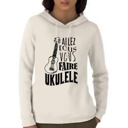 Sweat femme à capuche coton bio naturel Allez tous vous faire Yukulélé (Humour,Slogans Débiles,Andy)