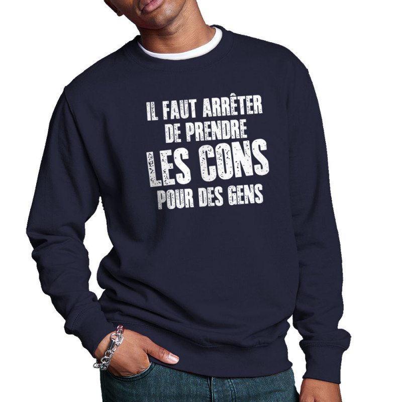 Sweat homme col rond bleu marine Il faut arrêter de prendre les cons pour des gens (Franck,Humour,Slogans Débiles)