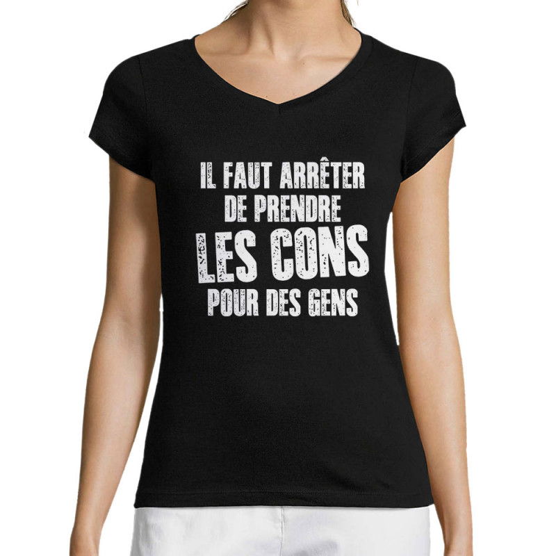 T-shirt femme col V noir Il faut arrêter de prendre les cons pour des gens (Franck,Humour,Slogans Débiles)