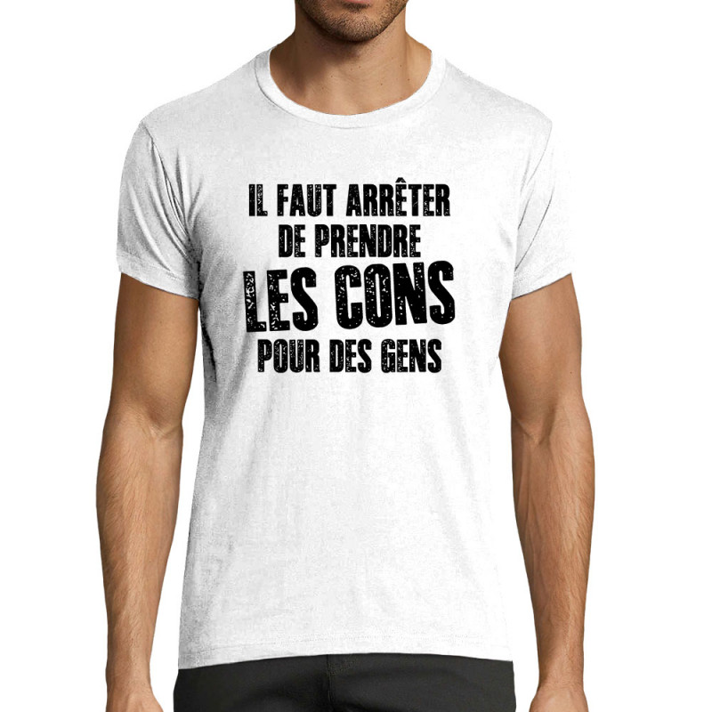 T-shirt homme fit blanc Il faut arrêter de prendre les cons pour des gens (Franck,Humour,Slogans Débiles)