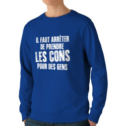 Sweat homme bio col rond bleu royal Il faut arrêter de prendre les cons pour des gens (Franck,Humour,Slogans Débiles)