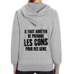 Sweat femme zippé à capuche coton bio gris chiné Il faut arrêter de prendre les cons pour des gens (Franck,Humour,Slogans Débile
