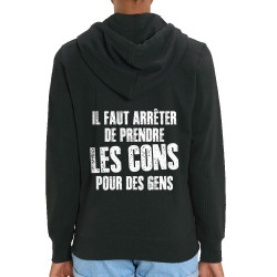 Sweat femme zippé à capuche coton bio noir Il faut arrêter de prendre les cons pour des gens (Franck,Humour,Slogans Débiles)