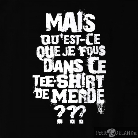 Mais qu'est-ce que je fous dans ce t-shirt de merde