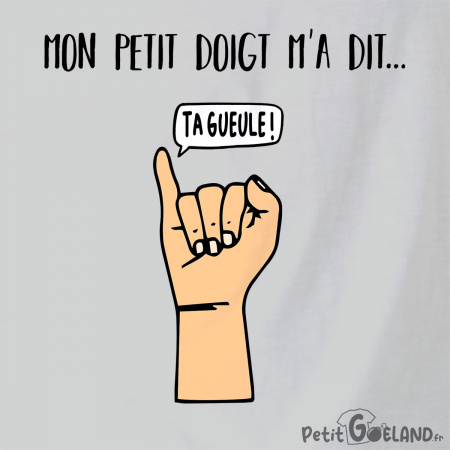 Mon petit doigt m'a dit ta gueule