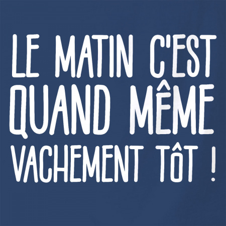 Le matin c'est vachement tôt