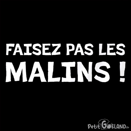 Faisez pas les malins