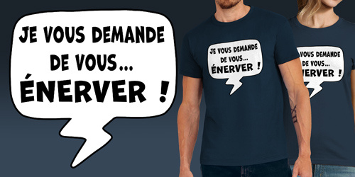 Je vous demande de vous énerver